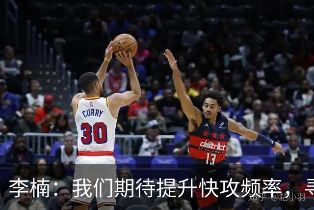 李楠：我们期待提升快攻频率，寻找更轻松的得分机会